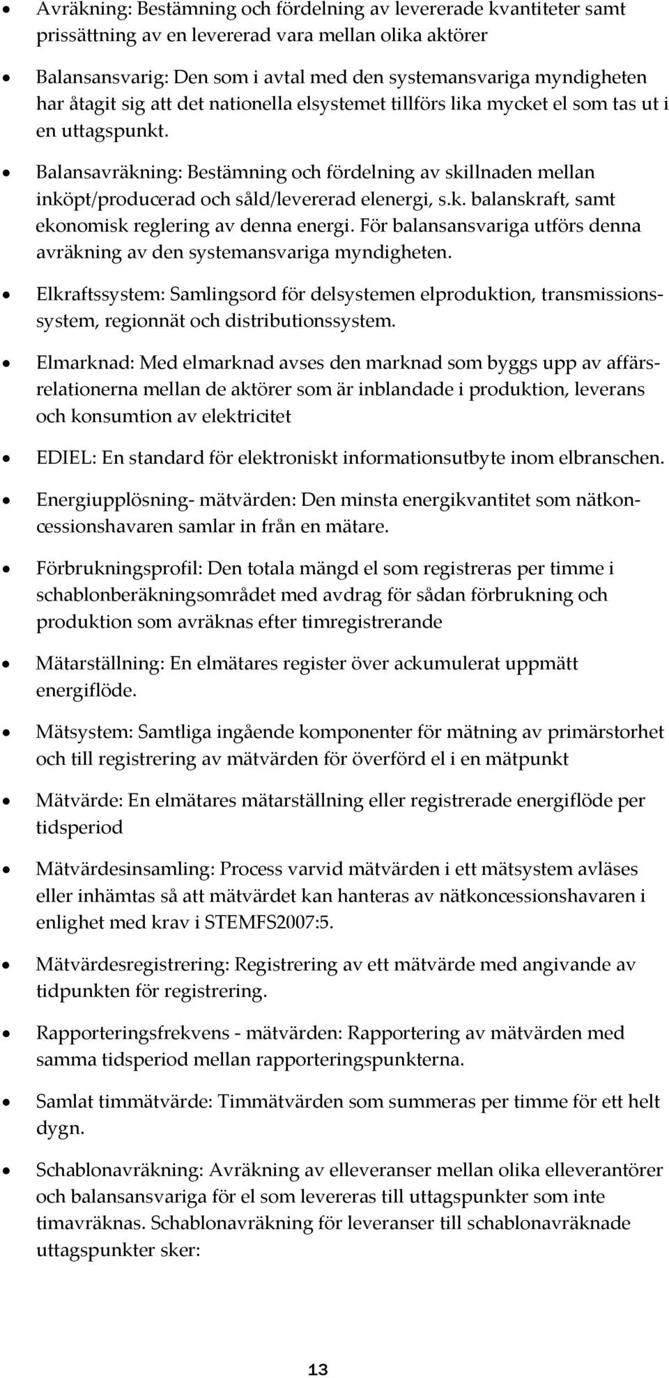 Balansavräkning: Bestämning och fördelning av skillnaden mellan inköpt/producerad och såld/levererad elenergi, s.k. balanskraft, samt ekonomisk reglering av denna energi.