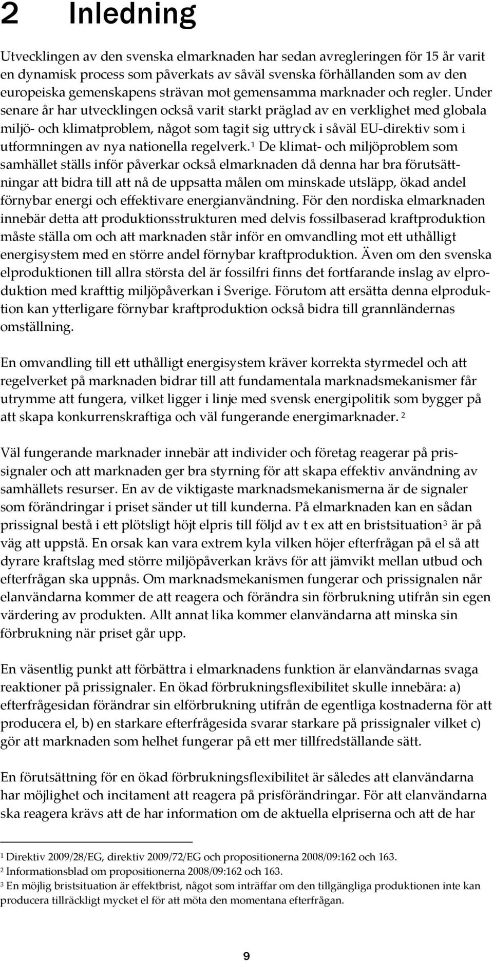 Under senare år har utvecklingen också varit starkt präglad av en verklighet med globala miljö och klimatproblem, något som tagit sig uttryck i såväl EU direktiv som i utformningen av nya nationella