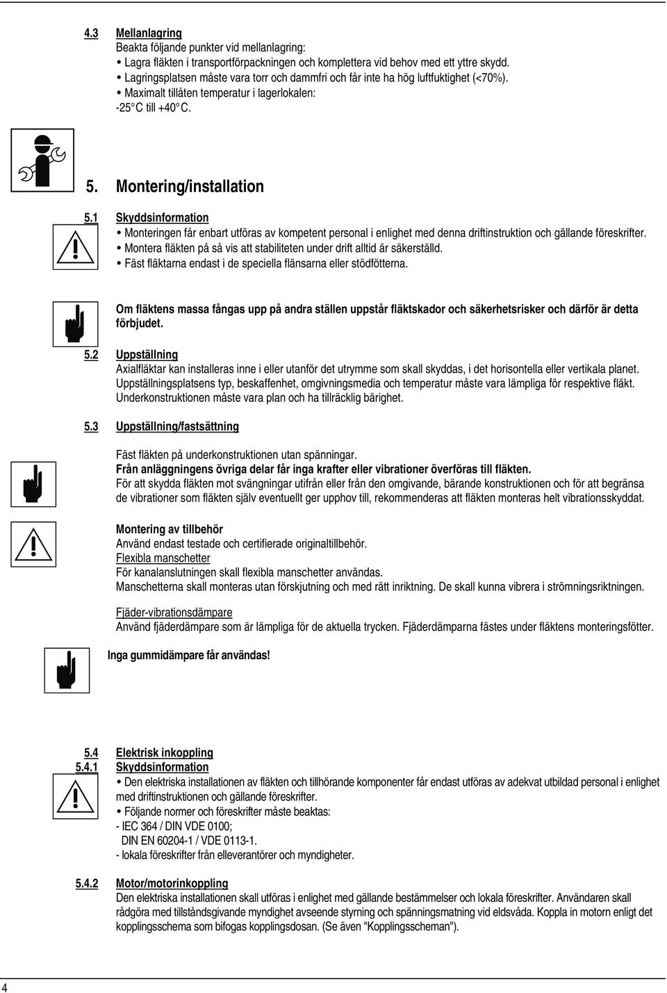 1 Skyddsinformation Monteringen får enbart utföras av kompetent personal i enlighet med denna driftinstruktion och gällande föreskrifter.