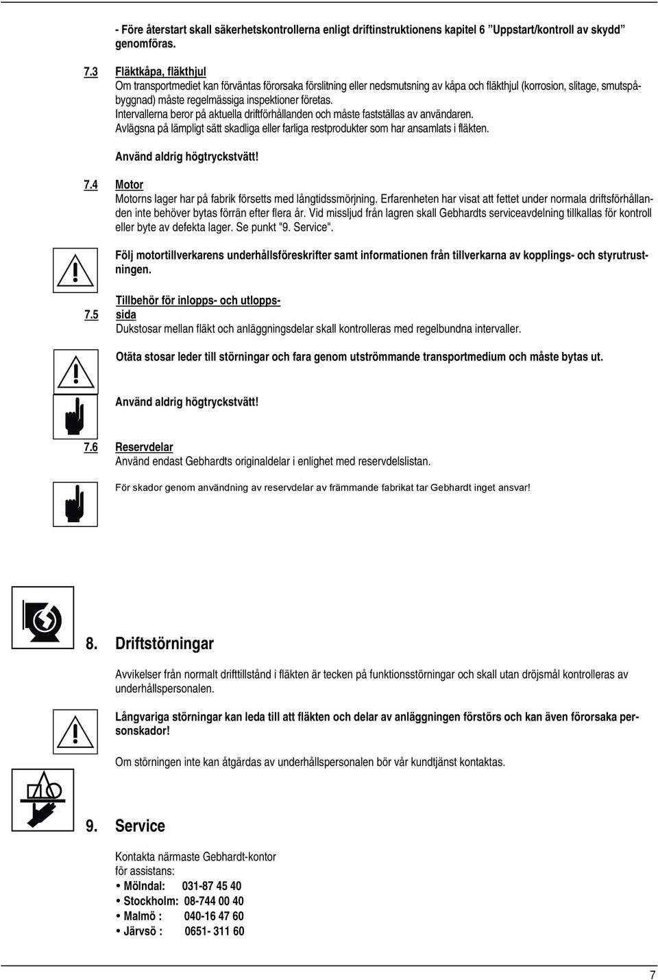 Intervallerna beror på aktuella driftförhållanden och måste fastställas av användaren. Avlägsna på lämpligt sätt skadliga eller farliga restprodukter som har ansamlats i fläkten.