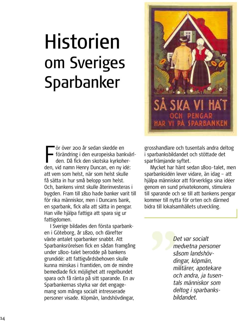 Fram till 1810 hade banker varit till för rika människor, men i Duncans bank, en sparbank, fick alla att sätta in pengar. Han ville hjälpa fattiga att spara sig ur fattigdomen.