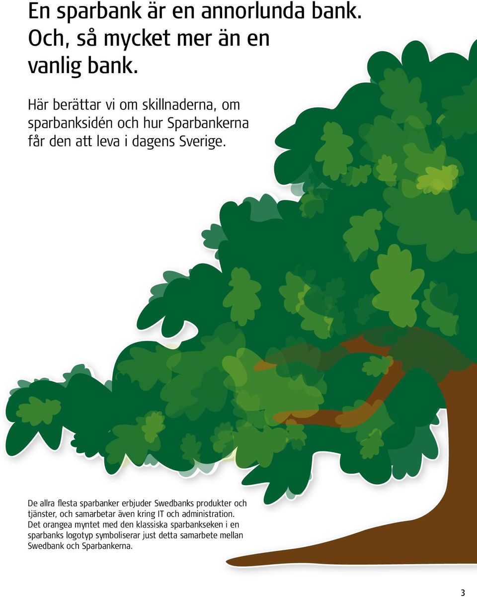 De allra flesta sparbanker erbjuder Swedbanks produkter och tjänster, och samarbetar även kring IT och