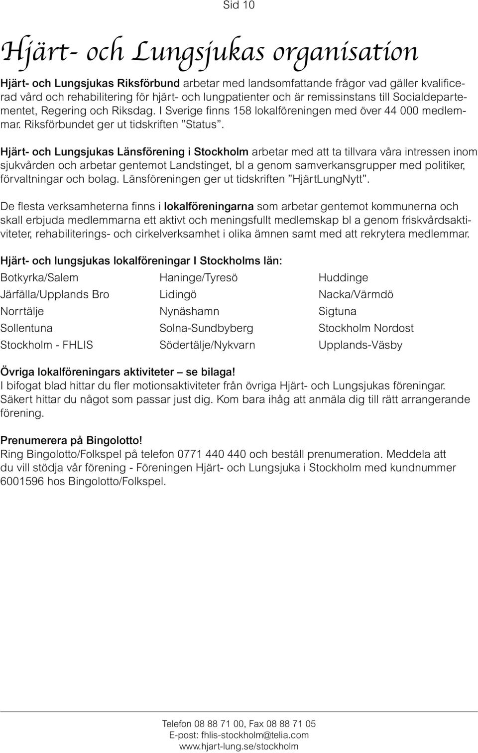 Hjärt- och Lungsjukas Länsförening i Stockholm arbetar med att ta tillvara våra intressen inom sjukvården och arbetar gentemot Landstinget, bl a genom samverkansgrupper med politiker, förvaltningar