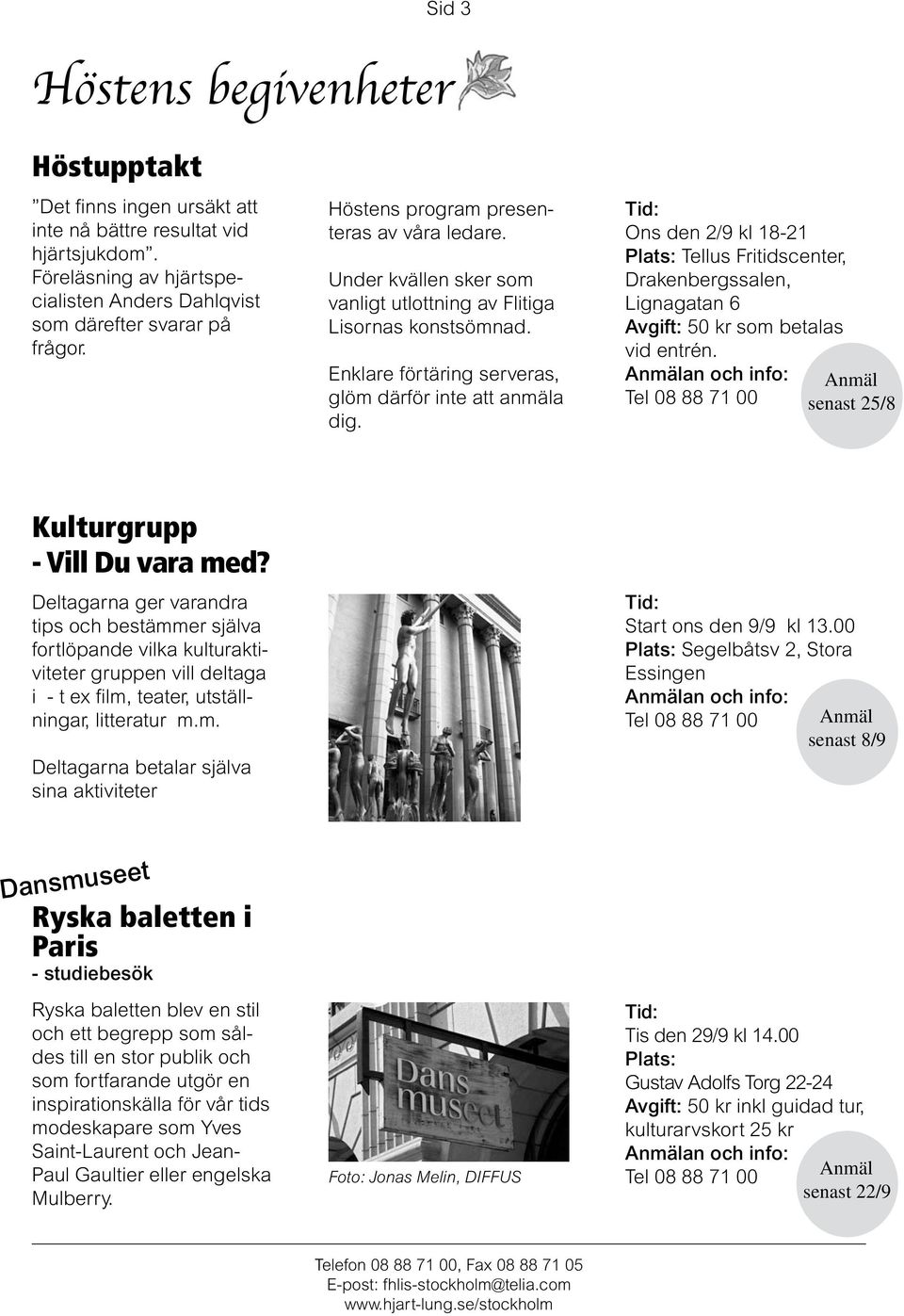 Tid: Ons den 2/9 kl 18-21 Plats: Tellus Fritidscenter, Drakenbergssalen, Lignagatan 6 Avgift: 50 kr som betalas vid entrén. senast 25/8 Kulturgrupp - Vill Du vara med?