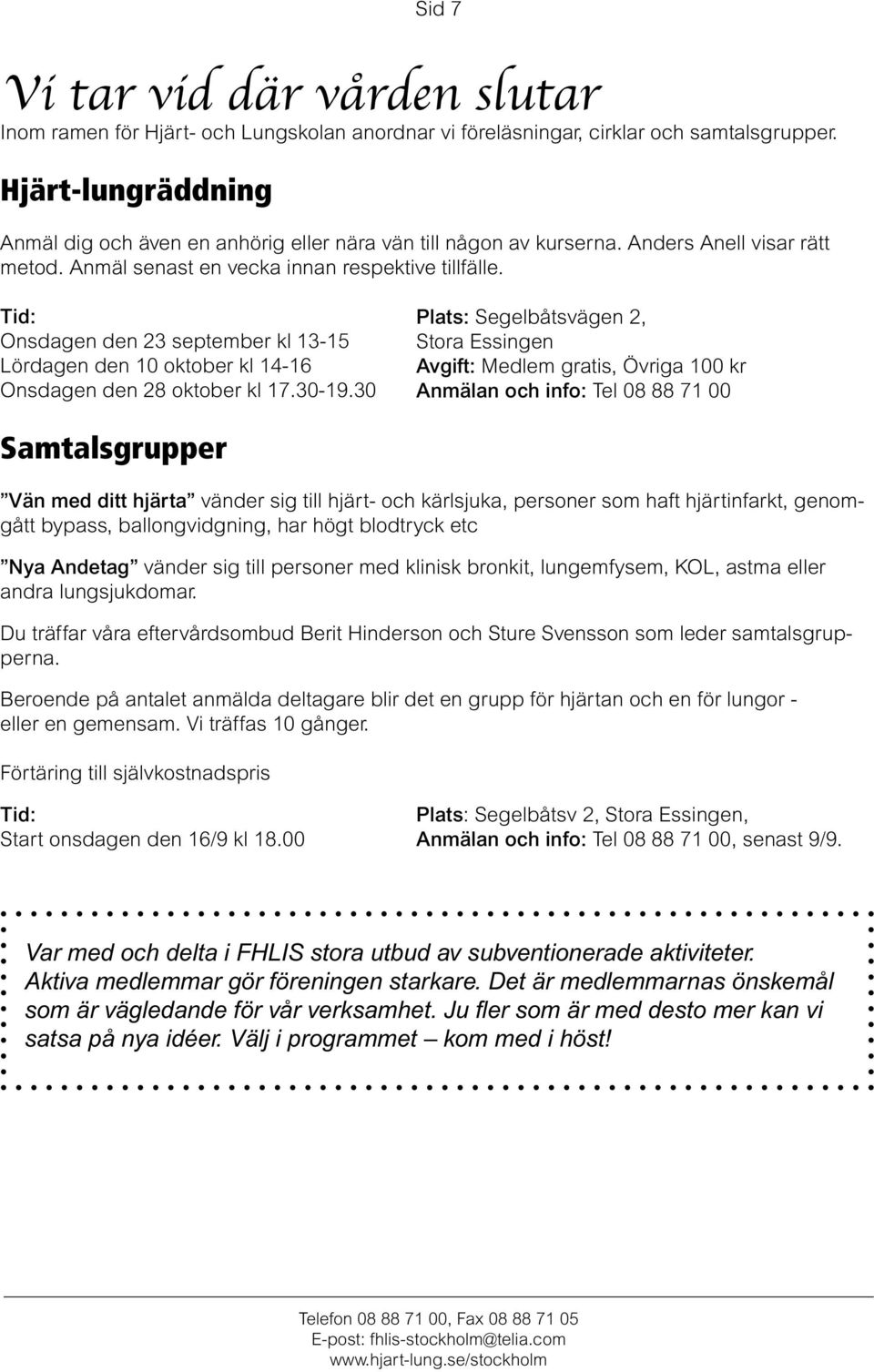 Tid: Onsdagen den 23 september kl 13-15 Lördagen den 10 oktober kl 14-16 Onsdagen den 28 oktober kl 17.30-19.