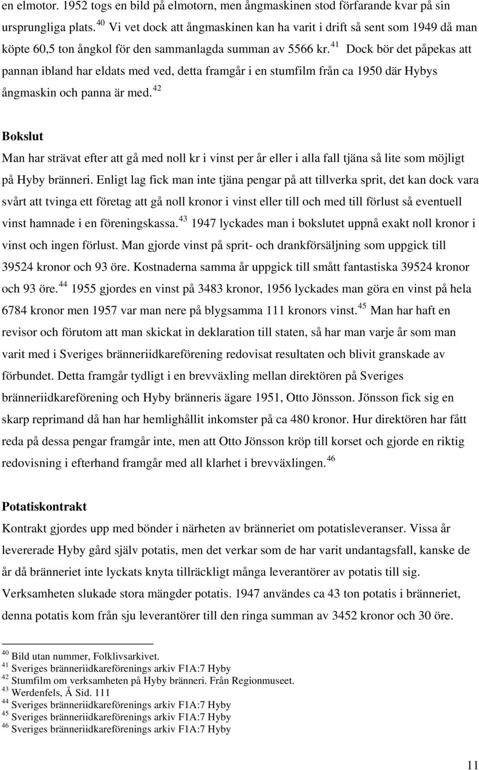 41 Dock bör det påpekas att pannan ibland har eldats med ved, detta framgår i en stumfilm från ca 1950 där Hybys ångmaskin och panna är med.