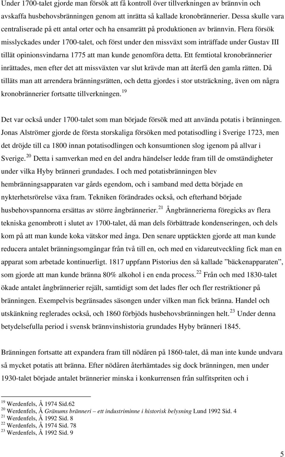 Flera försök misslyckades under 1700-talet, och först under den missväxt som inträffade under Gustav III tillät opinionsvindarna 1775 att man kunde genomföra detta.