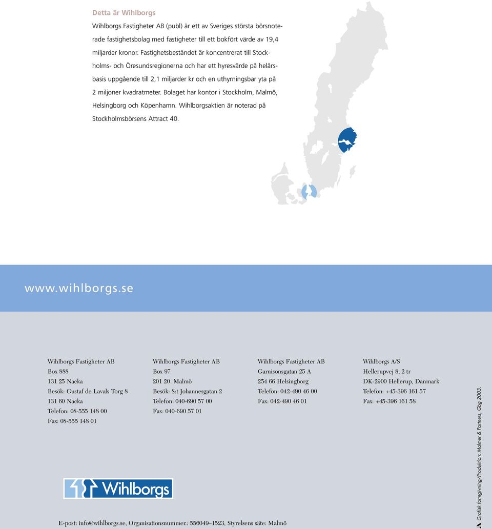 Bolaget har kontor i Stockholm, Malmö, Helsingborg och Köpenhamn. Wihlborgsaktien är noterad på Stockholmsbörsens Attract 40. www.wihlborgs.