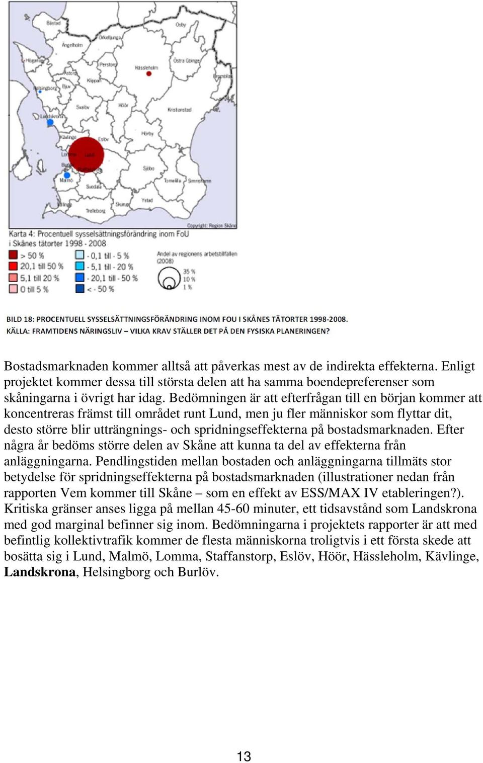 bostadsmarknaden. Efter några år bedöms större delen av Skåne att kunna ta del av effekterna från anläggningarna.