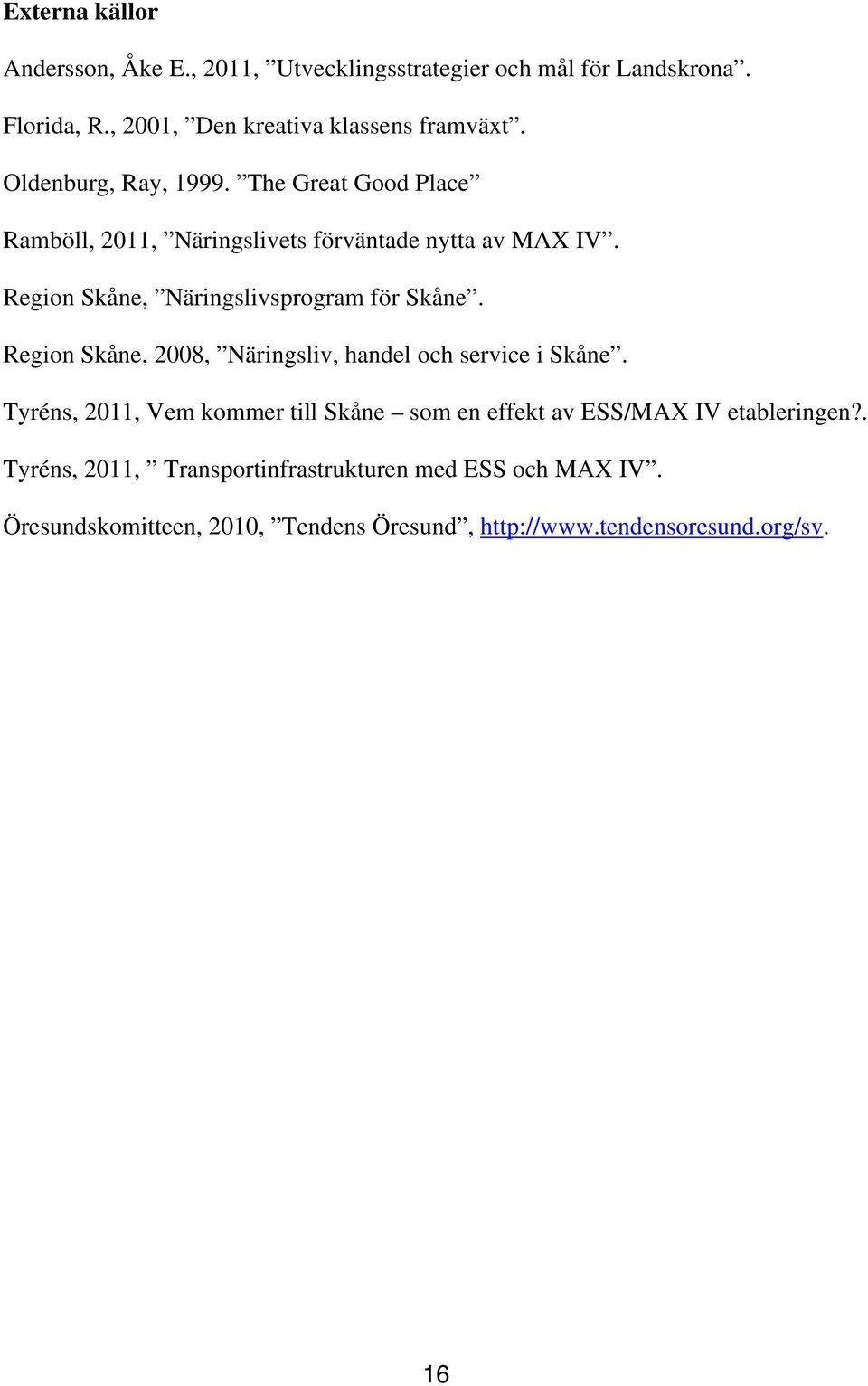 Region Skåne, Näringslivsprogram för Skåne. Region Skåne, 2008, Näringsliv, handel och service i Skåne.