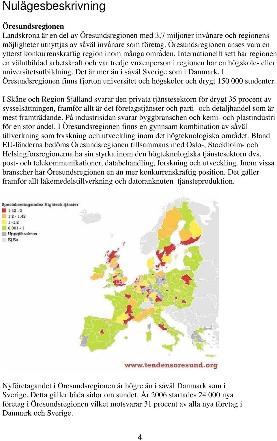 Internationellt sett har regionen en välutbildad arbetskraft och var tredje vuxenperson i regionen har en högskole- eller universitetsutbildning. Det är mer än i såväl Sverige som i Danmark.