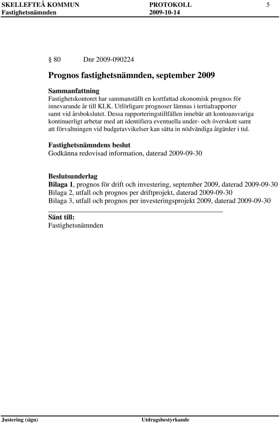 Dessa rapporteringstillfällen innebär att kontoansvariga kontinuerligt arbetar med att identifiera eventuella under- och överskott samt att förvaltningen vid budgetavvikelser kan sätta