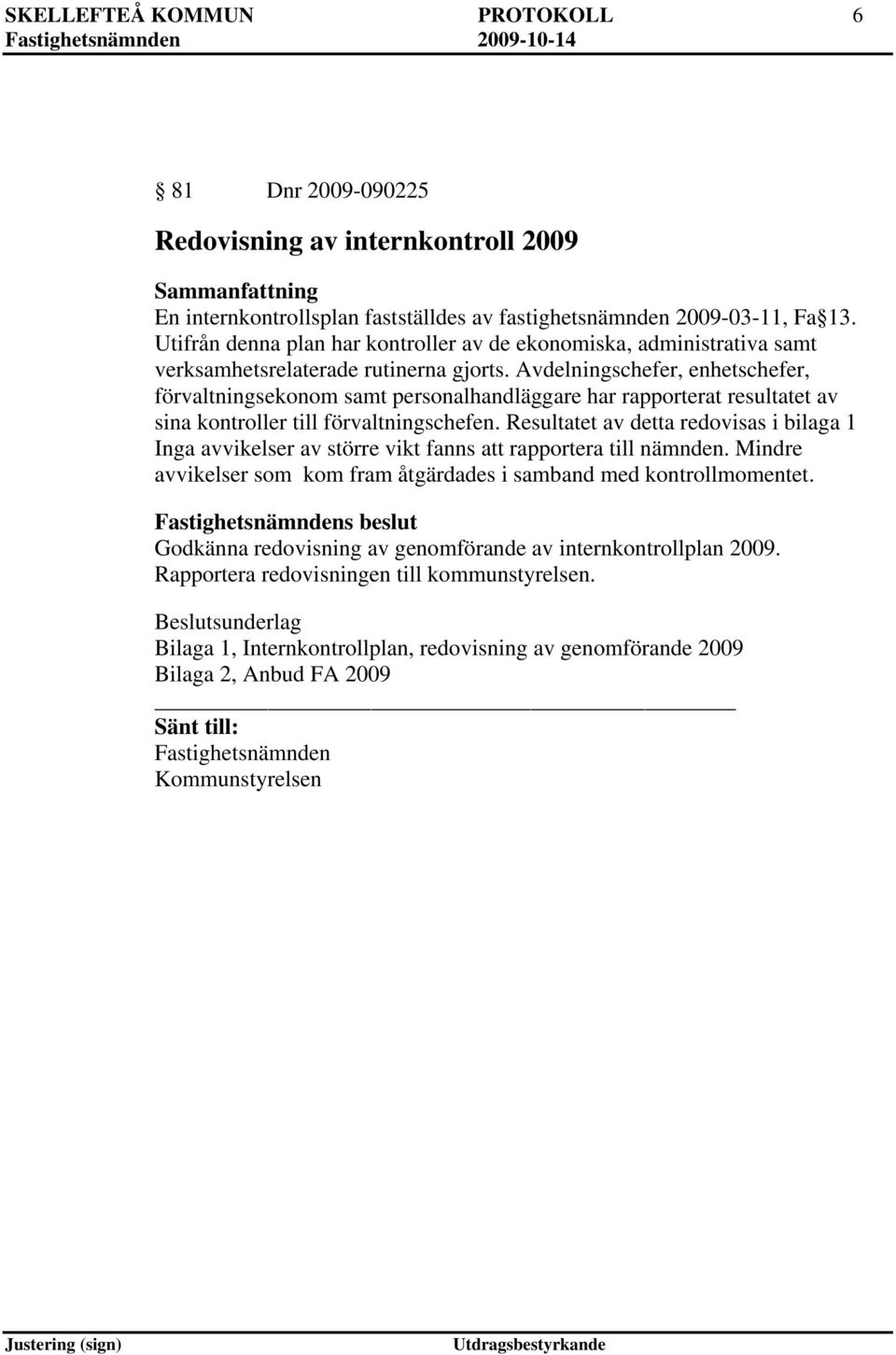 Avdelningschefer, enhetschefer, förvaltningsekonom samt personalhandläggare har rapporterat resultatet av sina kontroller till förvaltningschefen.