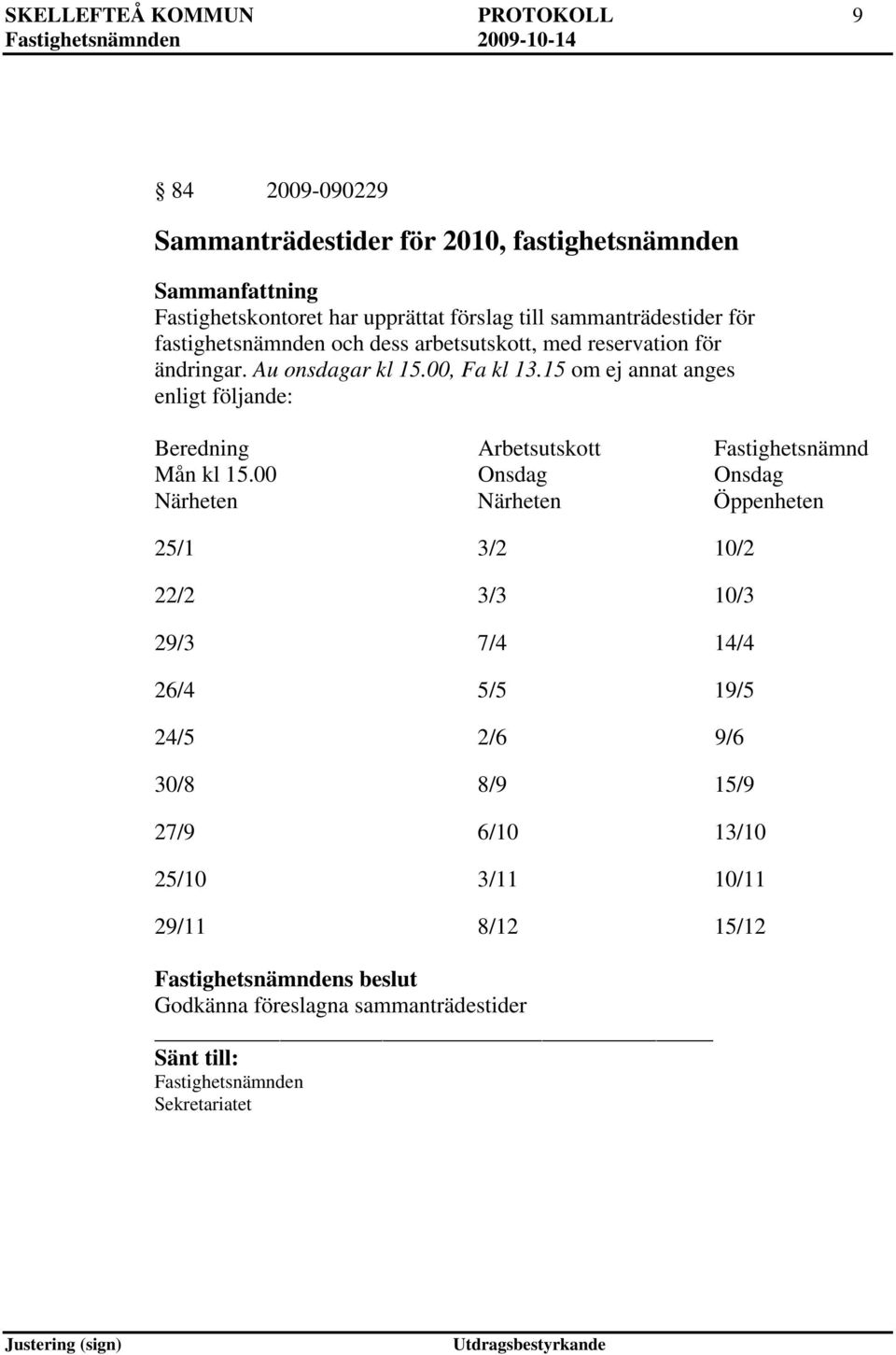 15 om ej annat anges enligt följande: Beredning Arbetsutskott Fastighetsnämnd Mån kl 15.