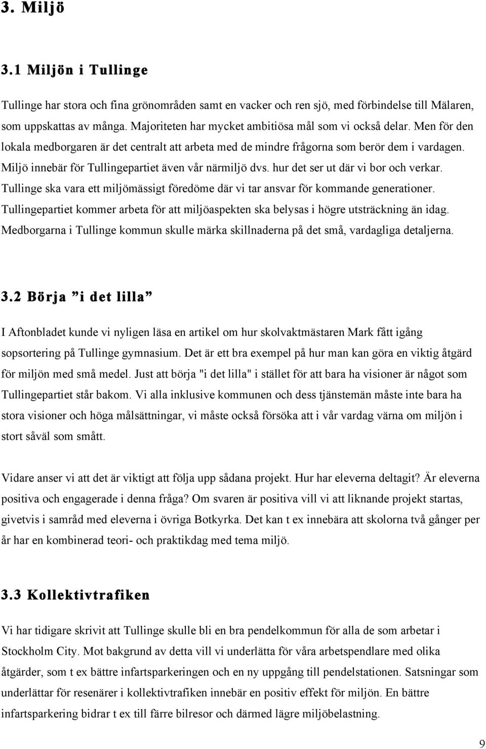 Miljö innebär för Tullingepartiet även vår närmiljö dvs. hur det ser ut där vi bor och verkar. Tullinge ska vara ett miljömässigt föredöme där vi tar ansvar för kommande generationer.