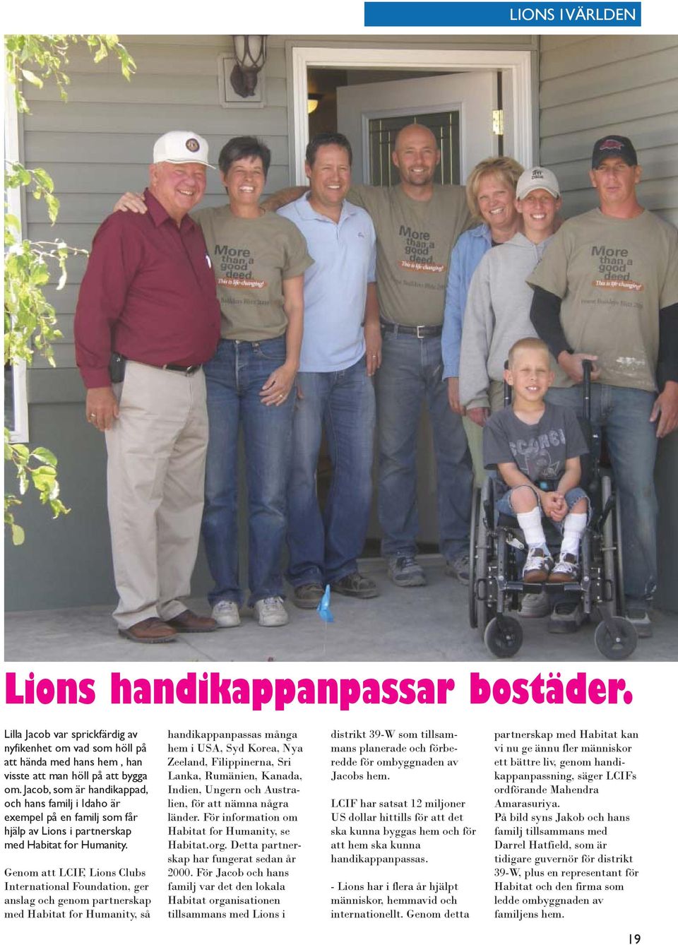 Genom att LCIF, Lions Clubs International Foundation, ger anslag och genom partnerskap med Habitat for Humanity, så handikappanpassas många hem i USA, Syd Korea, Nya Zeeland, Filippinerna, Sri Lanka,