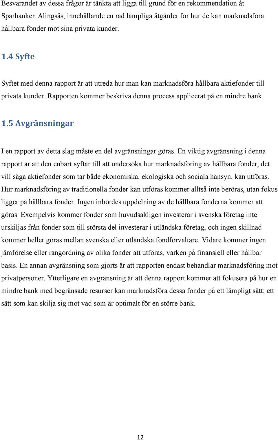 Rapporten kommer beskriva denna process applicerat på en mindre bank. 1.5 Avgränsningar I en rapport av detta slag måste en del avgränsningar göras.