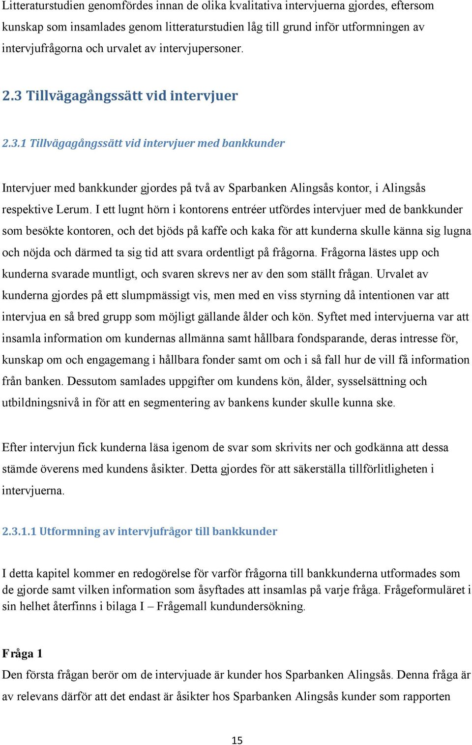 I ett lugnt hörn i kontorens entréer utfördes intervjuer med de bankkunder som besökte kontoren, och det bjöds på kaffe och kaka för att kunderna skulle känna sig lugna och nöjda och därmed ta sig