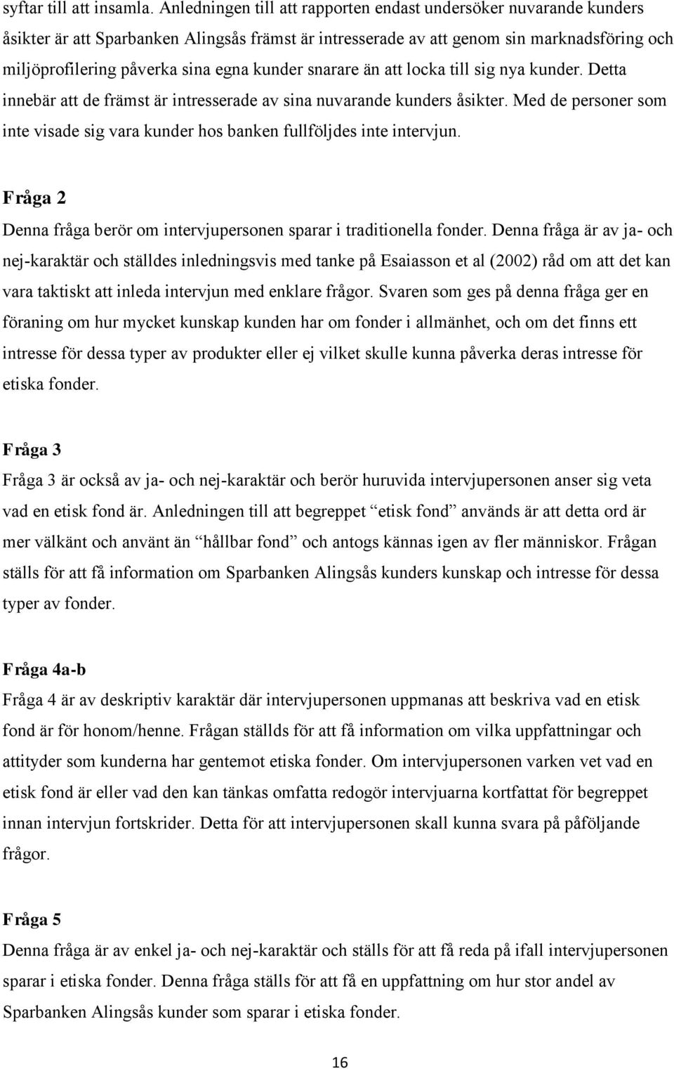 kunder snarare än att locka till sig nya kunder. Detta innebär att de främst är intresserade av sina nuvarande kunders åsikter.