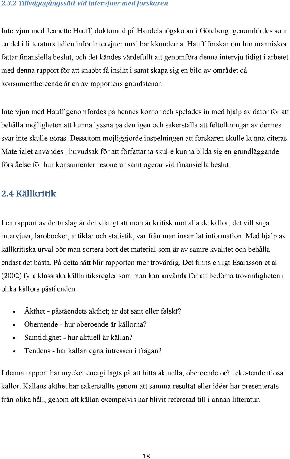 Hauff forskar om hur människor fattar finansiella beslut, och det kändes värdefullt att genomföra denna intervju tidigt i arbetet med denna rapport för att snabbt få insikt i samt skapa sig en bild