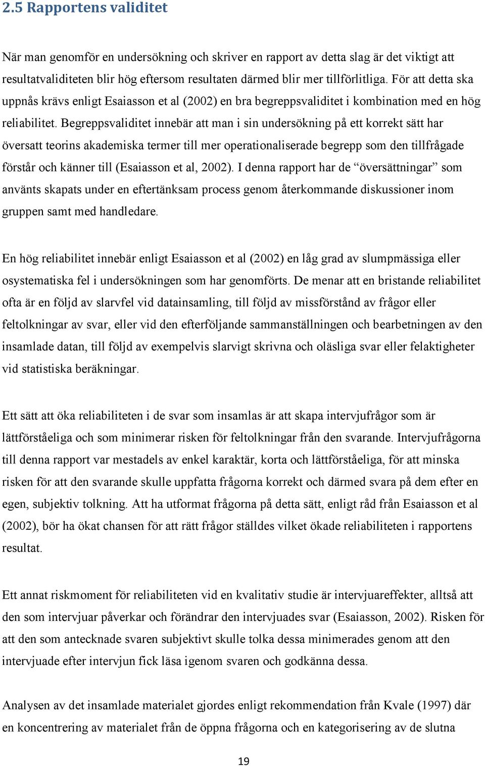 Begreppsvaliditet innebär att man i sin undersökning på ett korrekt sätt har översatt teorins akademiska termer till mer operationaliserade begrepp som den tillfrågade förstår och känner till