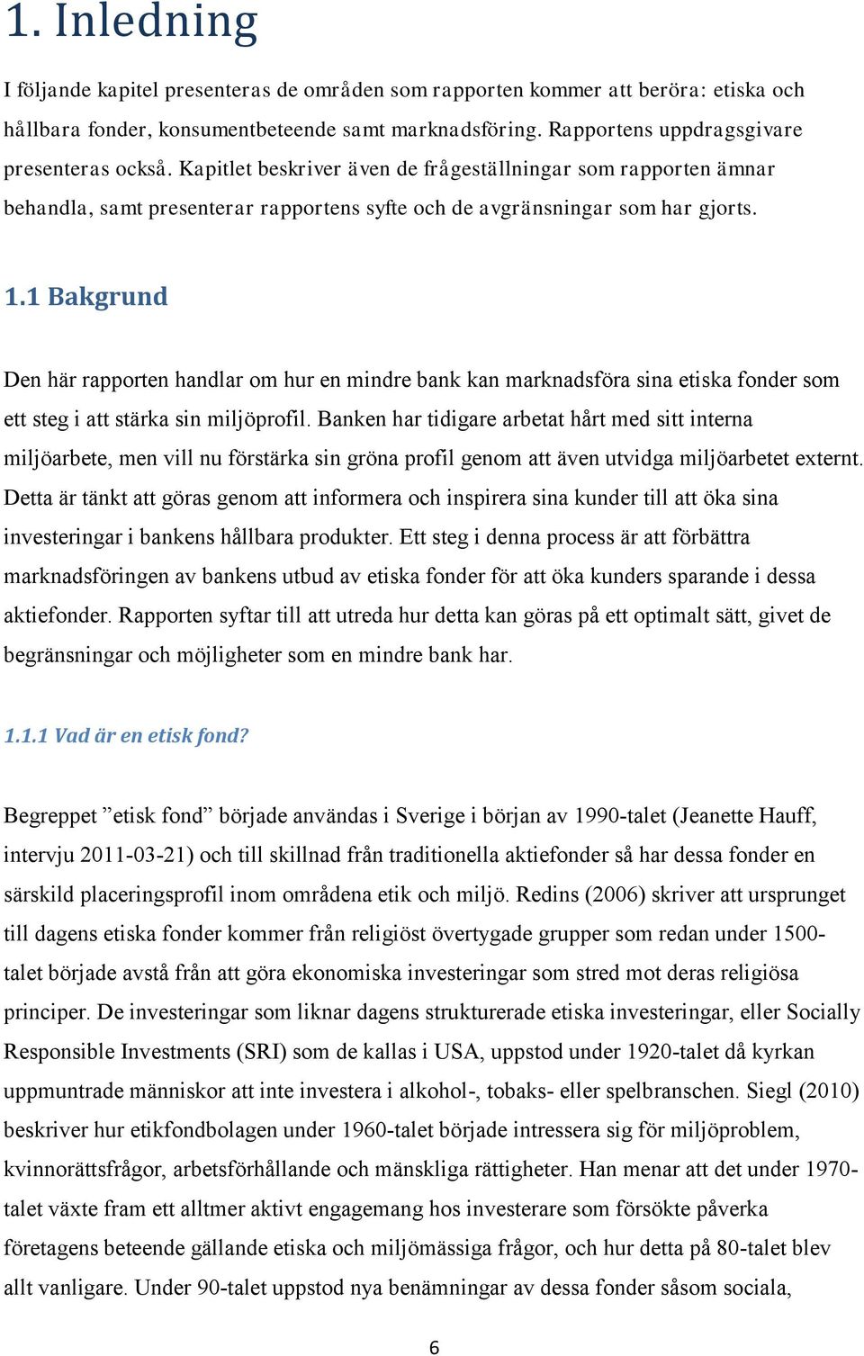 1 Bakgrund Den här rapporten handlar om hur en mindre bank kan marknadsföra sina etiska fonder som ett steg i att stärka sin miljöprofil.