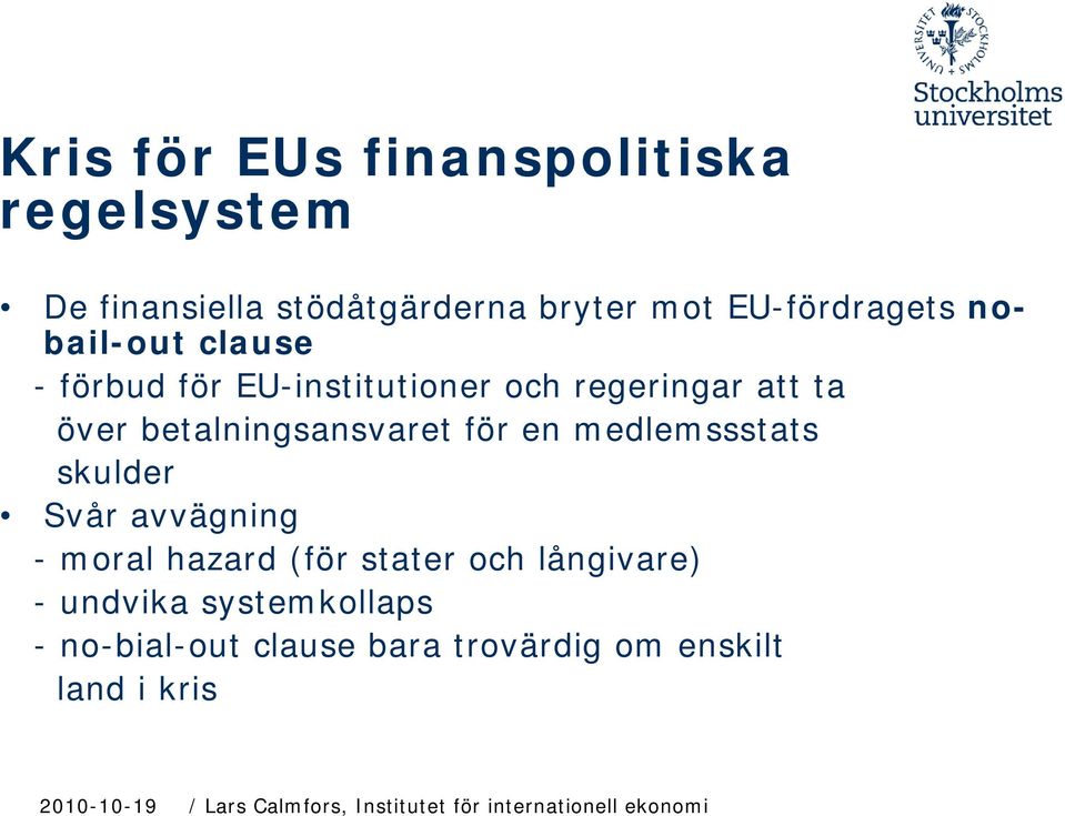 betalningsansvaret för en medlemssstats skulder Svår avvägning - moral hazard (för stater