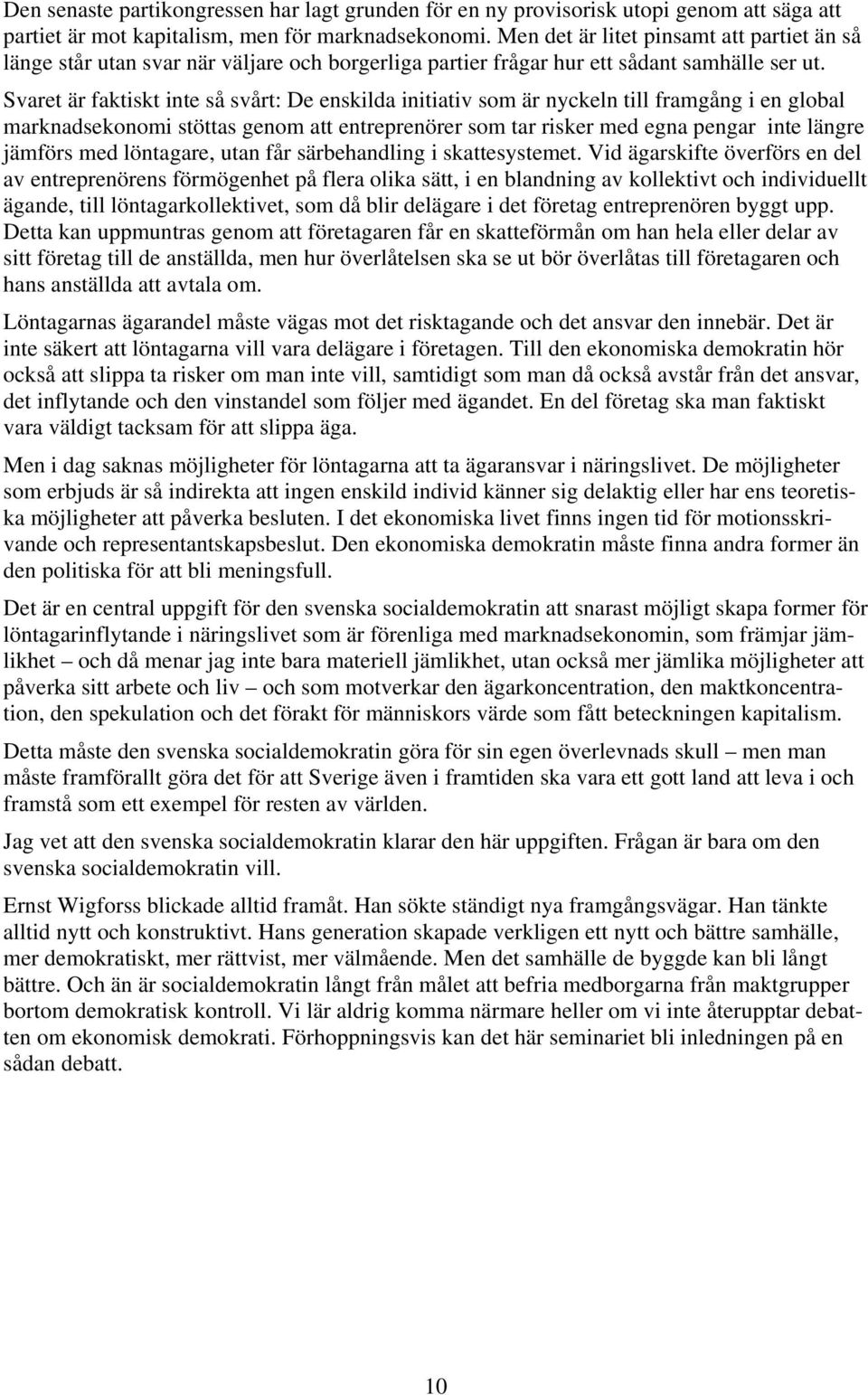 Svaret är faktiskt inte så svårt: De enskilda initiativ som är nyckeln till framgång i en global marknadsekonomi stöttas genom att entreprenörer som tar risker med egna pengar inte längre jämförs med