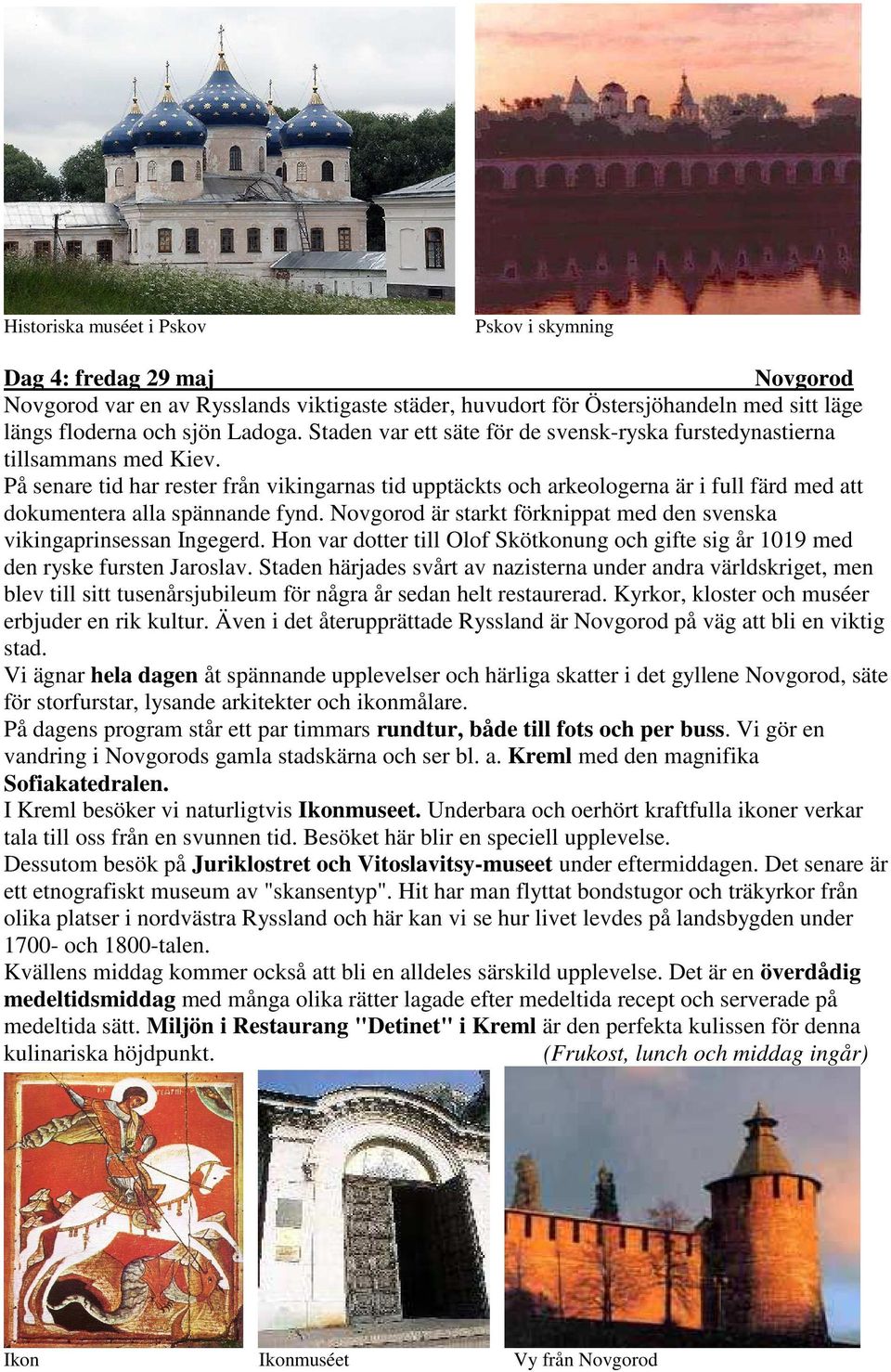 På senare tid har rester från vikingarnas tid upptäckts och arkeologerna är i full färd med att dokumentera alla spännande fynd.