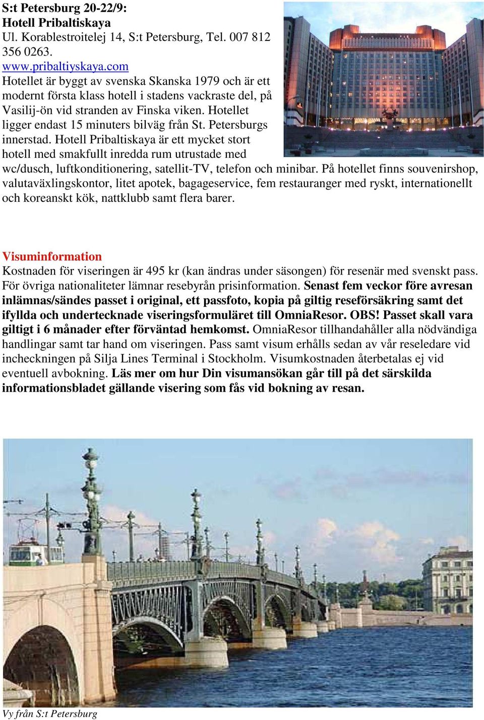 Hotellet ligger endast 15 minuters bilväg från St. Petersburgs innerstad.