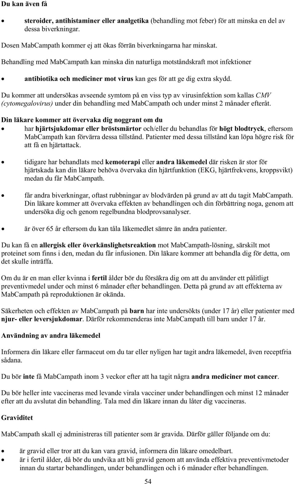 Du kommer att undersökas avseende symtom på en viss typ av virusinfektion som kallas CMV (cytomegalovirus) under din behandling med MabCampath och under minst 2 månader efteråt.