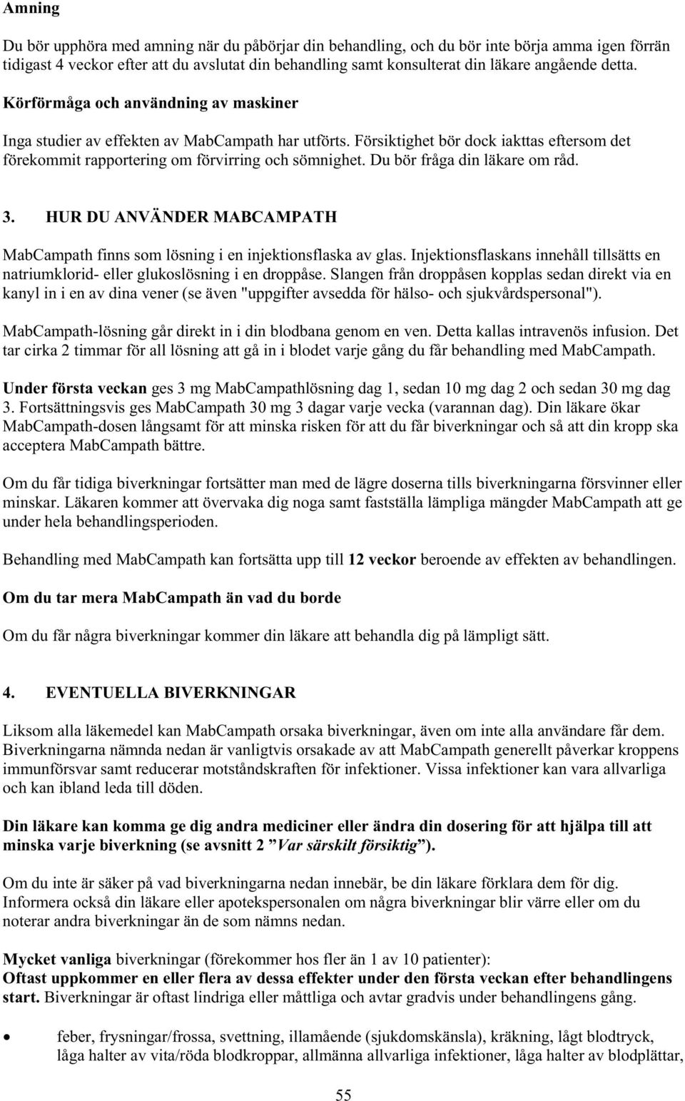 Du bör fråga din läkare om råd. 3. HUR DU ANVÄNDER MABCAMPATH MabCampath finns som lösning i en injektionsflaska av glas.