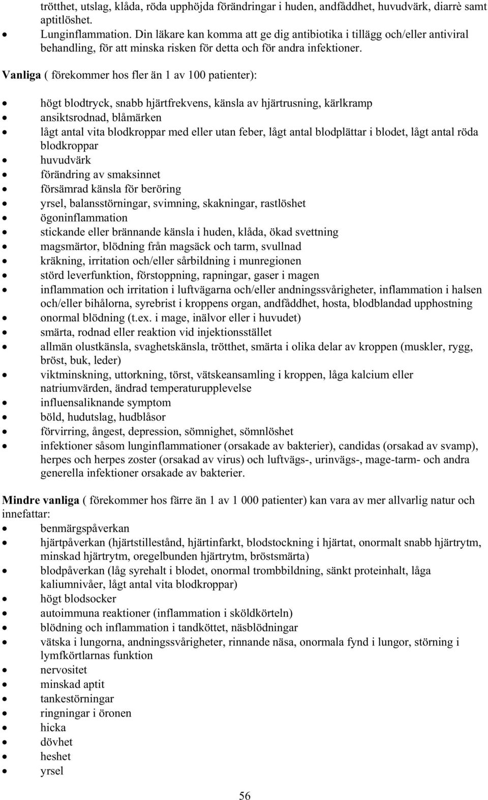 Vanliga ( förekommer hos fler än 1 av 100 patienter): högt blodtryck, snabb hjärtfrekvens, känsla av hjärtrusning, kärlkramp ansiktsrodnad, blåmärken lågt antal vita blodkroppar med eller utan feber,