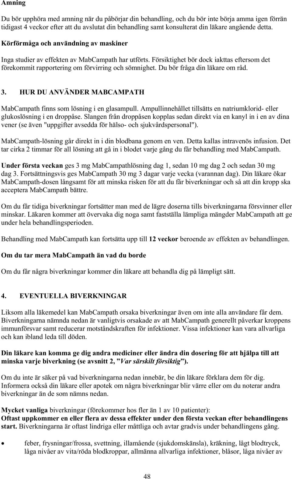 Du bör fråga din läkare om råd. 3. HUR DU ANVÄNDER MABCAMPATH MabCampath finns som lösning i en glasampull. Ampullinnehållet tillsätts en natriumklorid- eller glukoslösning i en droppåse.