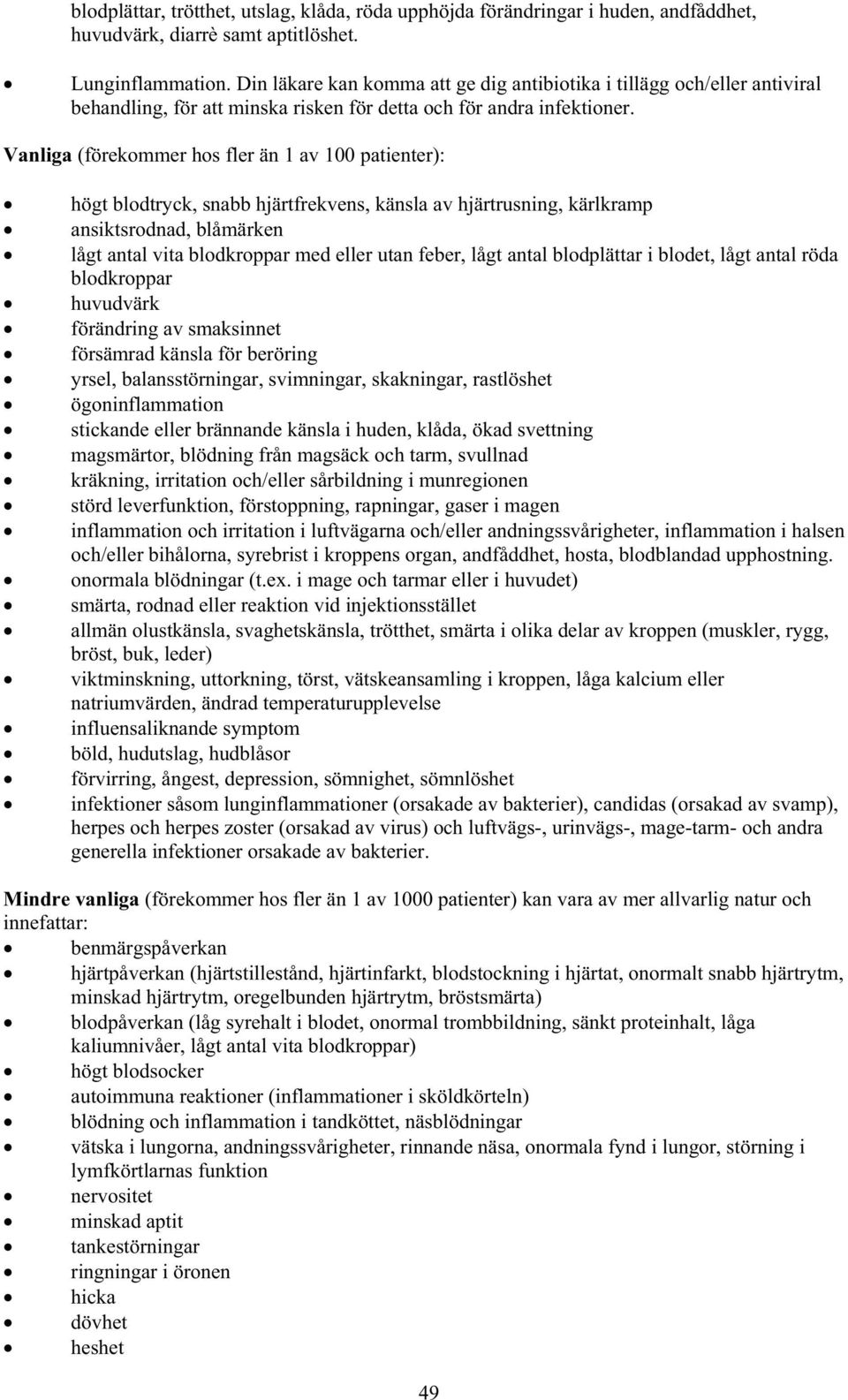 Vanliga (förekommer hos fler än 1 av 100 patienter): högt blodtryck, snabb hjärtfrekvens, känsla av hjärtrusning, kärlkramp ansiktsrodnad, blåmärken lågt antal vita blodkroppar med eller utan feber,