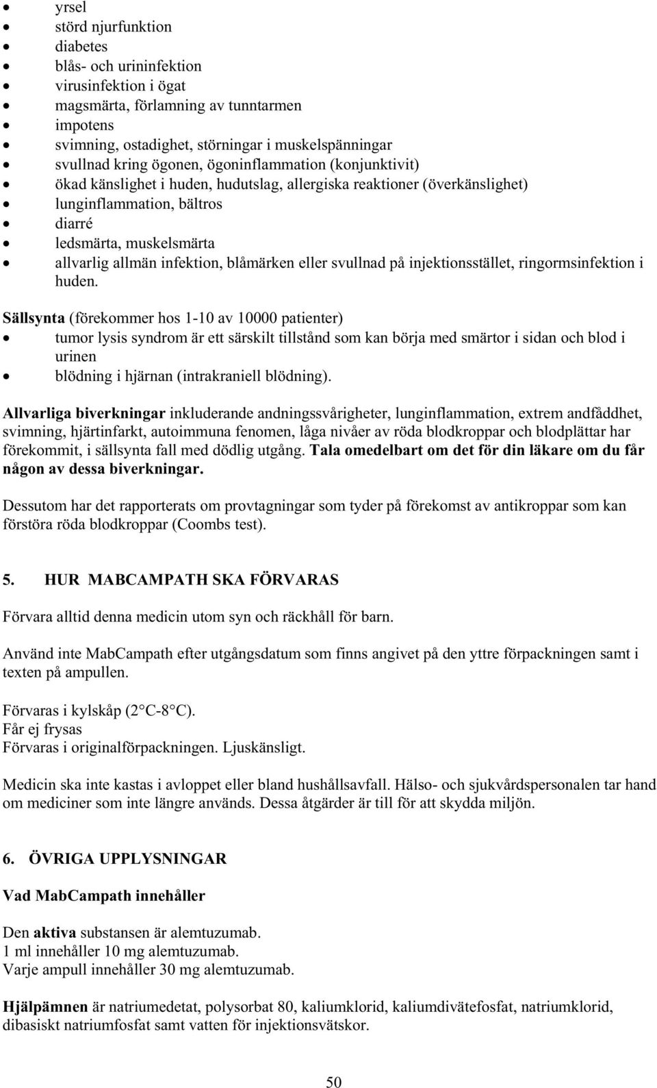 blåmärken eller svullnad på injektionsstället, ringormsinfektion i huden.