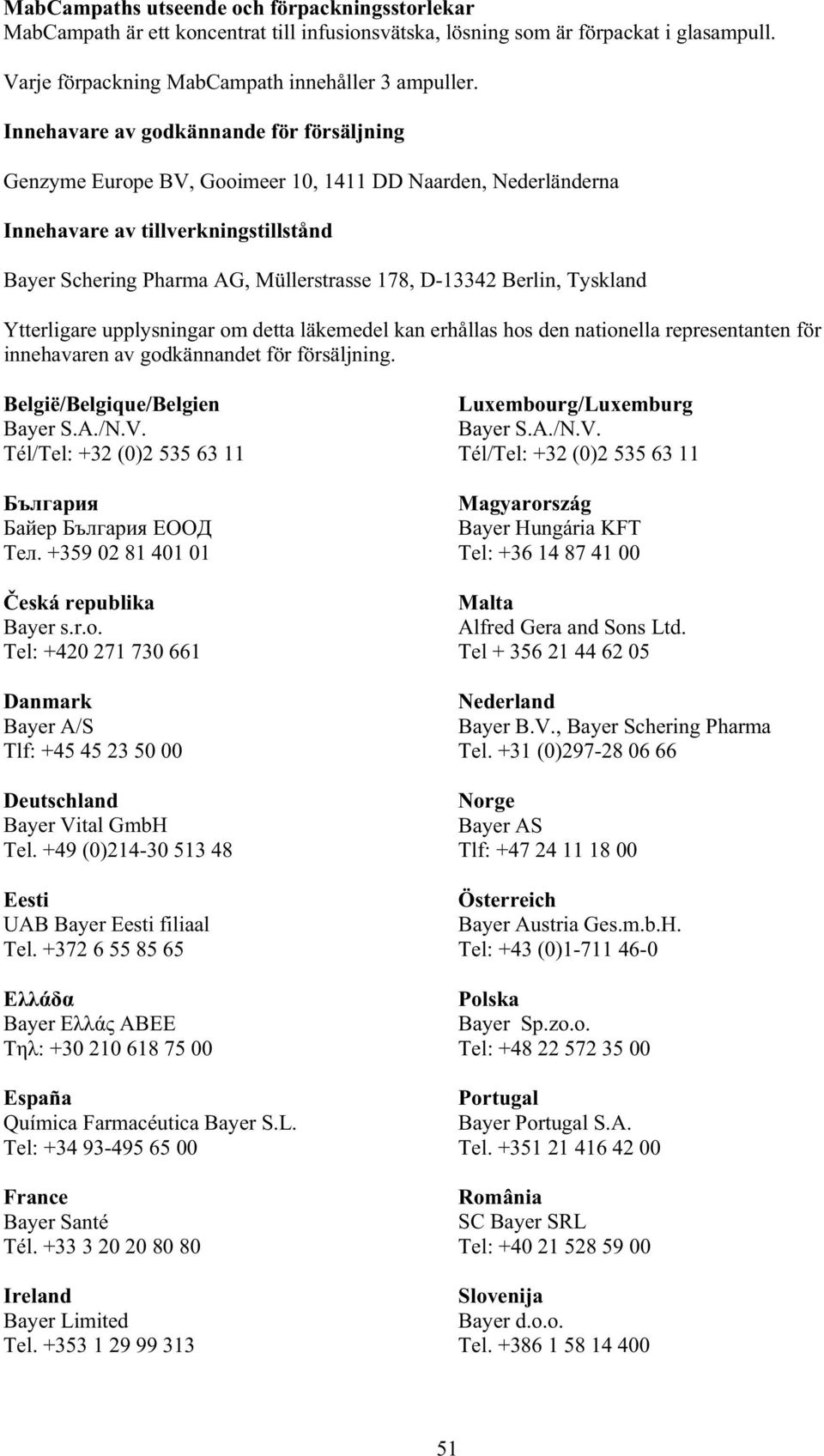 Berlin, Tyskland Ytterligare upplysningar om detta läkemedel kan erhållas hos den nationella representanten för innehavaren av godkännandet för försäljning. België/Belgique/Belgien Bayer S.A./N.V.