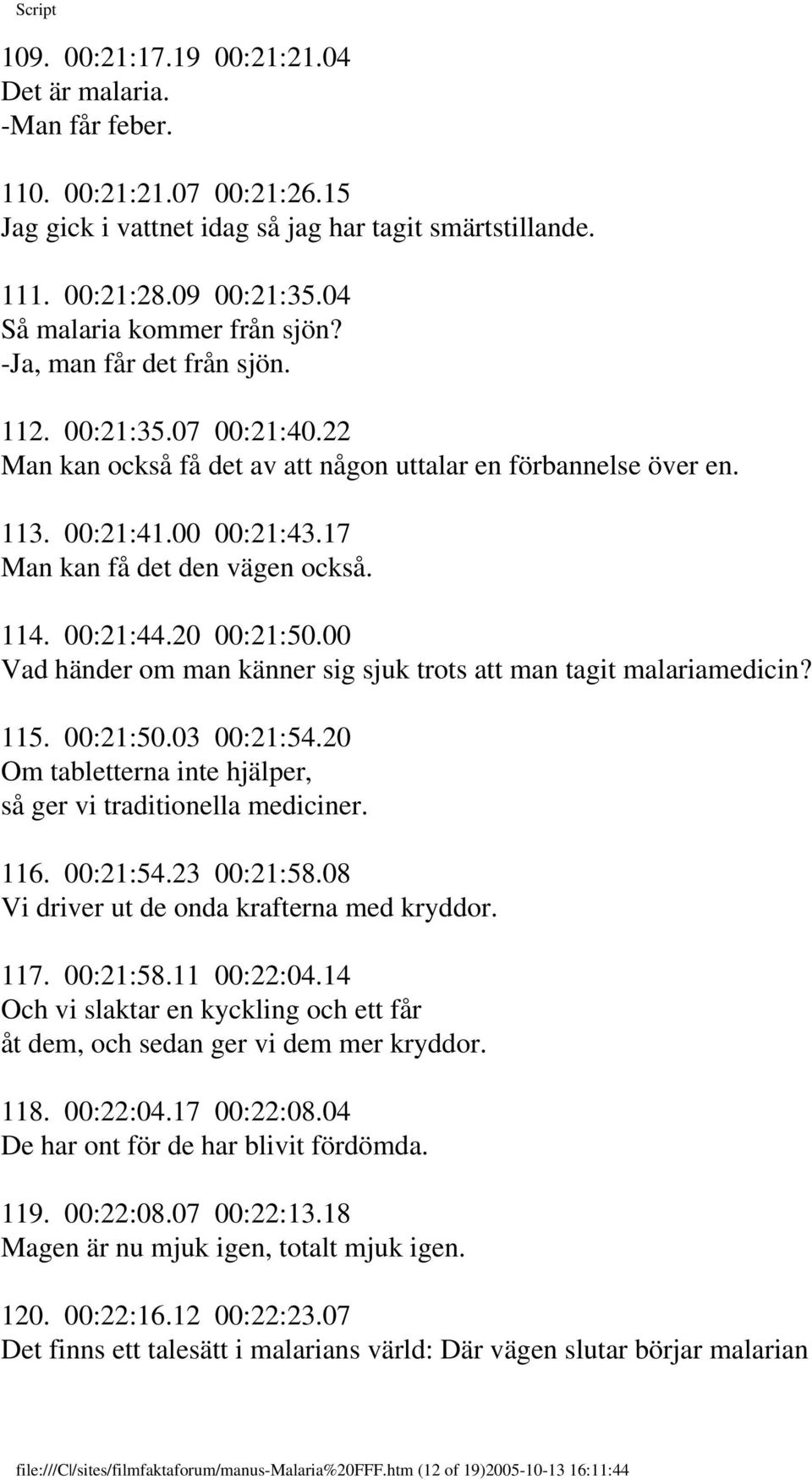 17 Man kan få det den vägen också. 114. 00:21:44.20 00:21:50.00 Vad händer om man känner sig sjuk trots att man tagit malariamedicin? 115. 00:21:50.03 00:21:54.