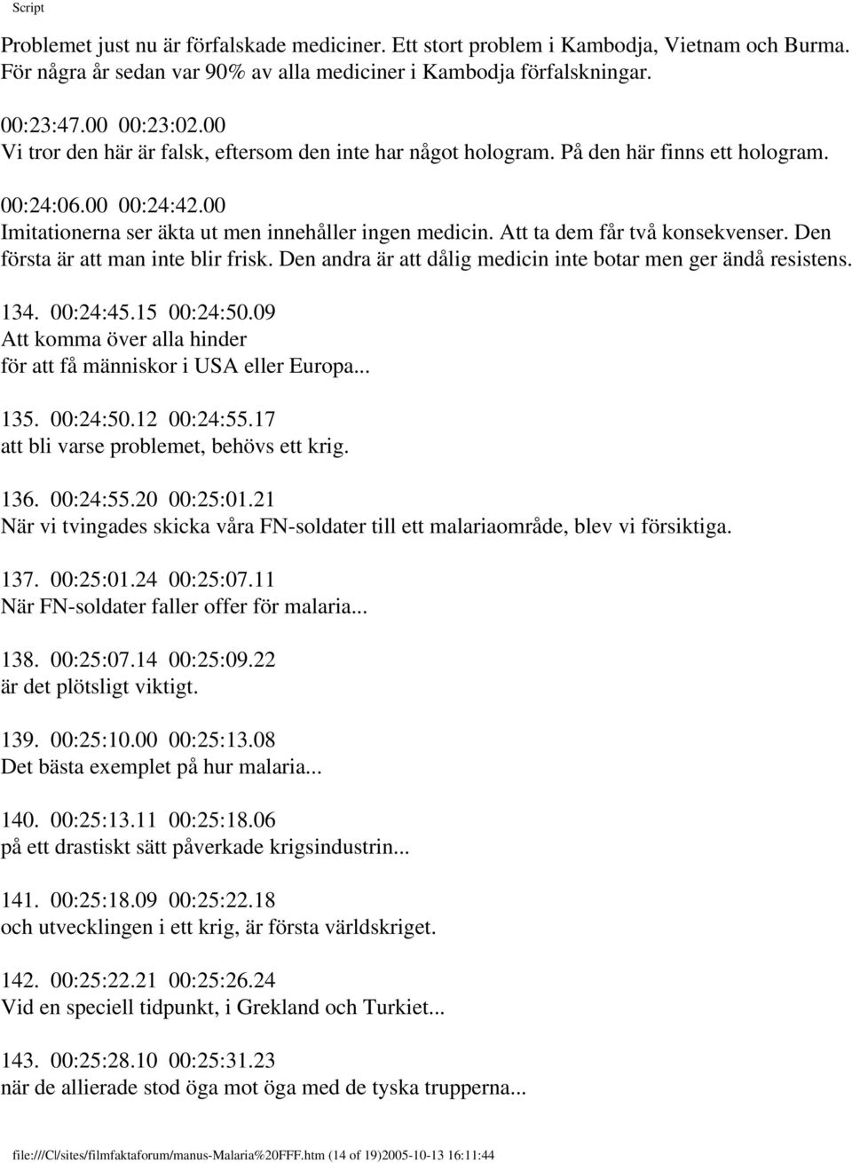 Att ta dem får två konsekvenser. Den första är att man inte blir frisk. Den andra är att dålig medicin inte botar men ger ändå resistens. 134. 00:24:45.15 00:24:50.