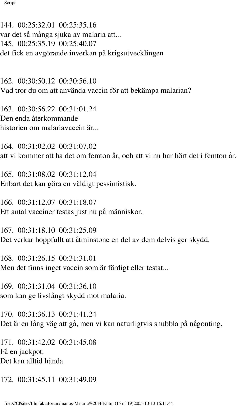 02 att vi kommer att ha det om femton år, och att vi nu har hört det i femton år. 165. 00:31:08.02 00:31:12.04 Enbart det kan göra en väldigt pessimistisk. 166. 00:31:12.07 00:31:18.