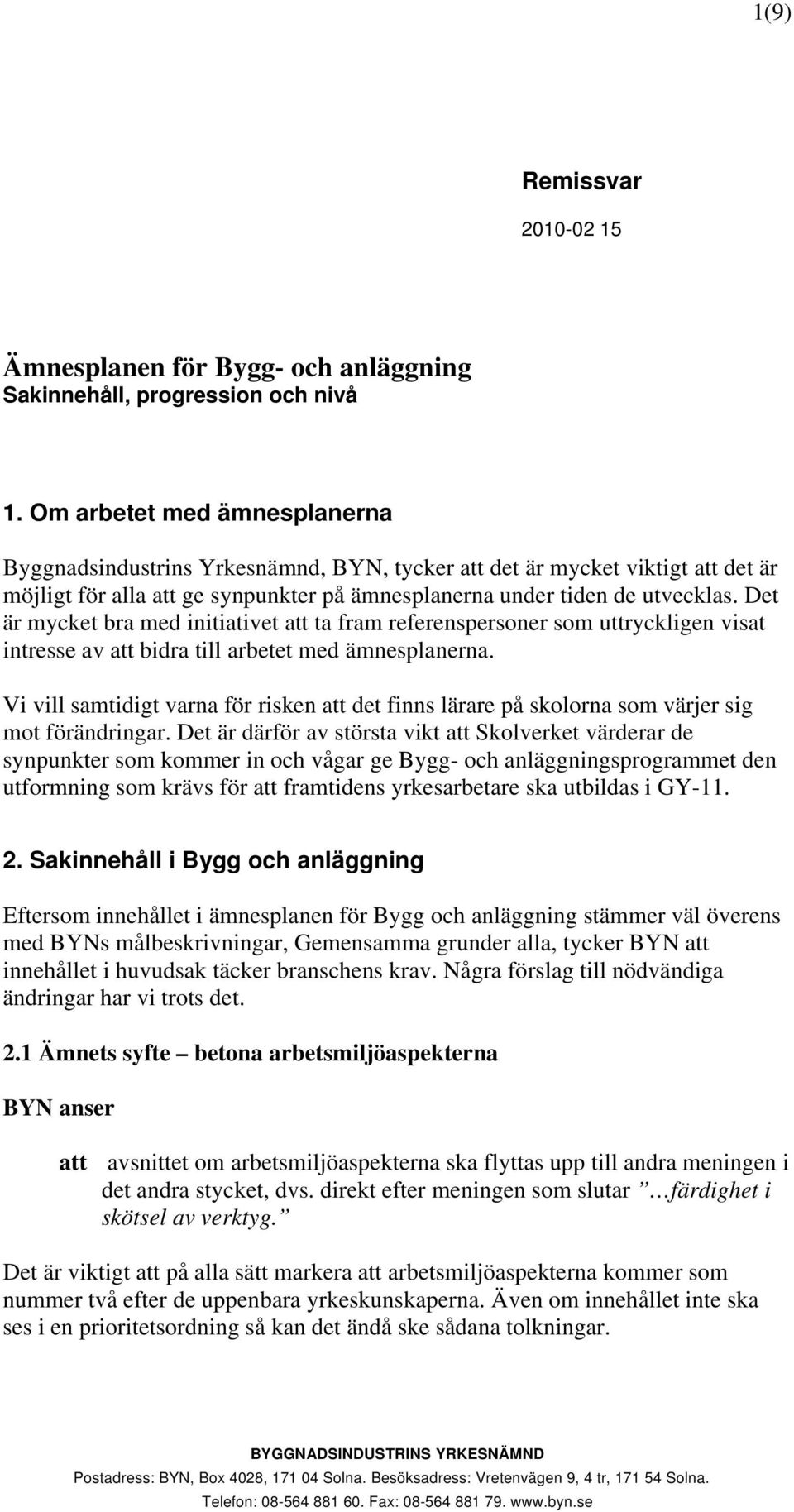 Det är mycket bra med initiativet att ta fram referenspersoner som uttryckligen visat intresse av att bidra till arbetet med ämnesplanerna.