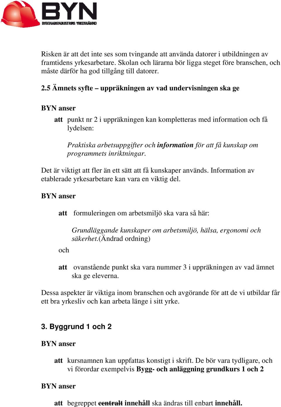 5 Ämnets syfte uppräkningen av vad undervisningen ska ge att punkt nr 2 i uppräkningen kan kompletteras med information och få lydelsen: Praktiska arbetsuppgifter och information för att få kunskap