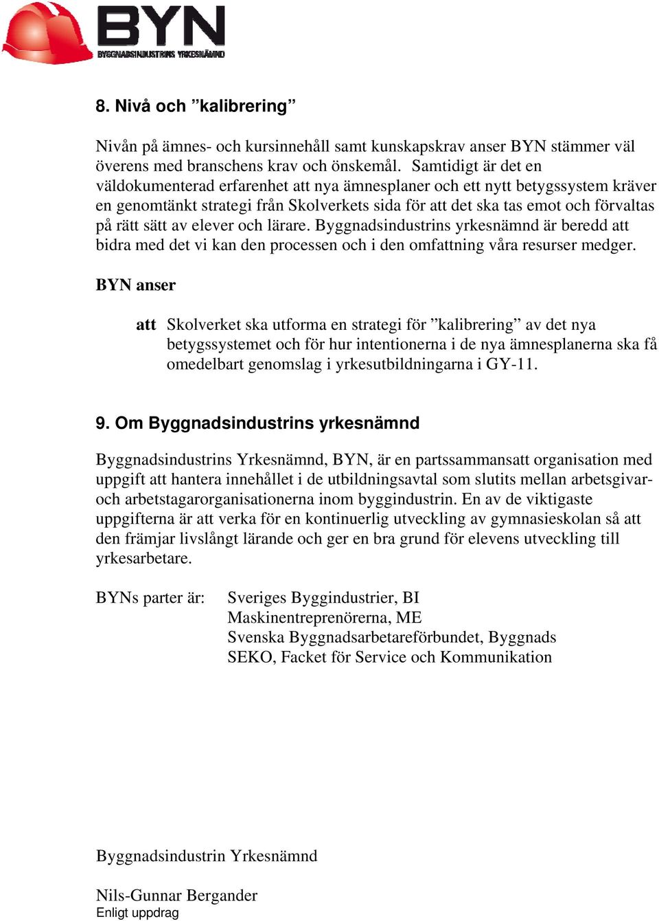 elever och lärare. Byggnadsindustrins yrkesnämnd är beredd att bidra med det vi kan den processen och i den omfattning våra resurser medger.