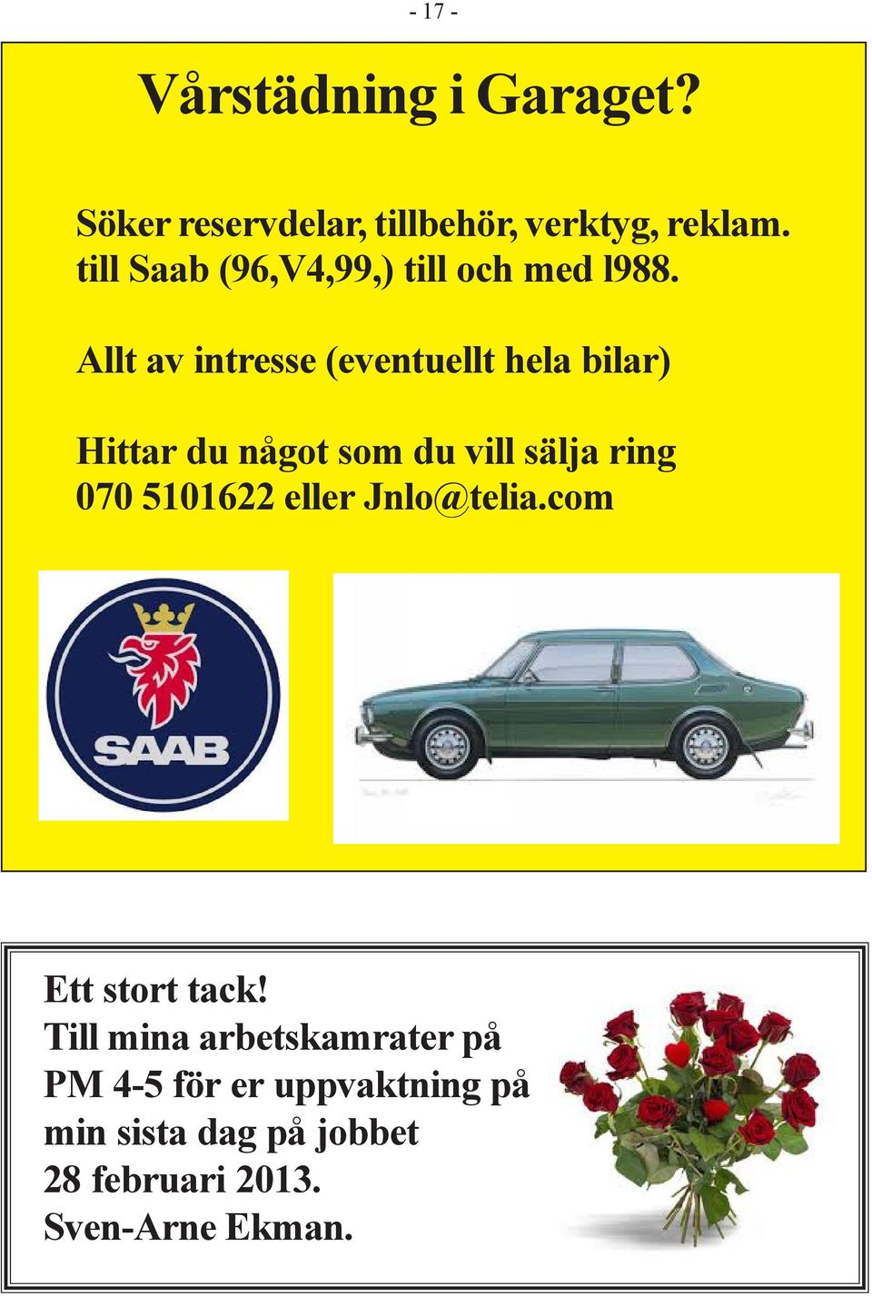 Allt av intresse (eventuellt hela bilar) Hittar du något som du vill sälja ring 070