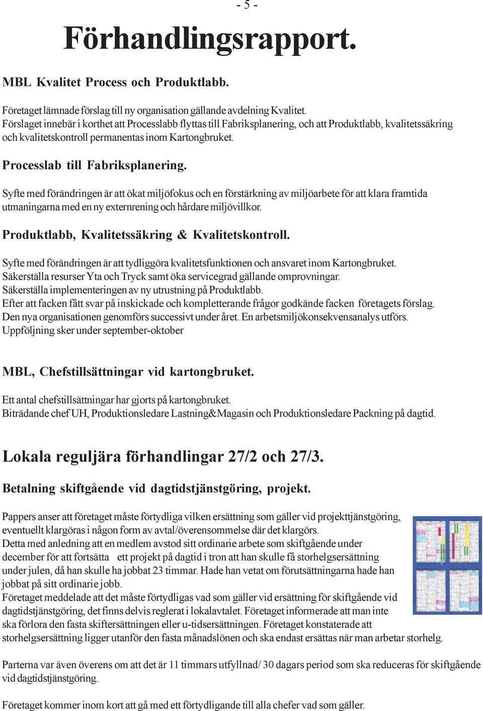 Syfte med förändringen är att ökat miljöfokus och en förstärkning av miljöarbete för att klara framtida utmaningarna med en ny externrening och hårdare miljövillkor.