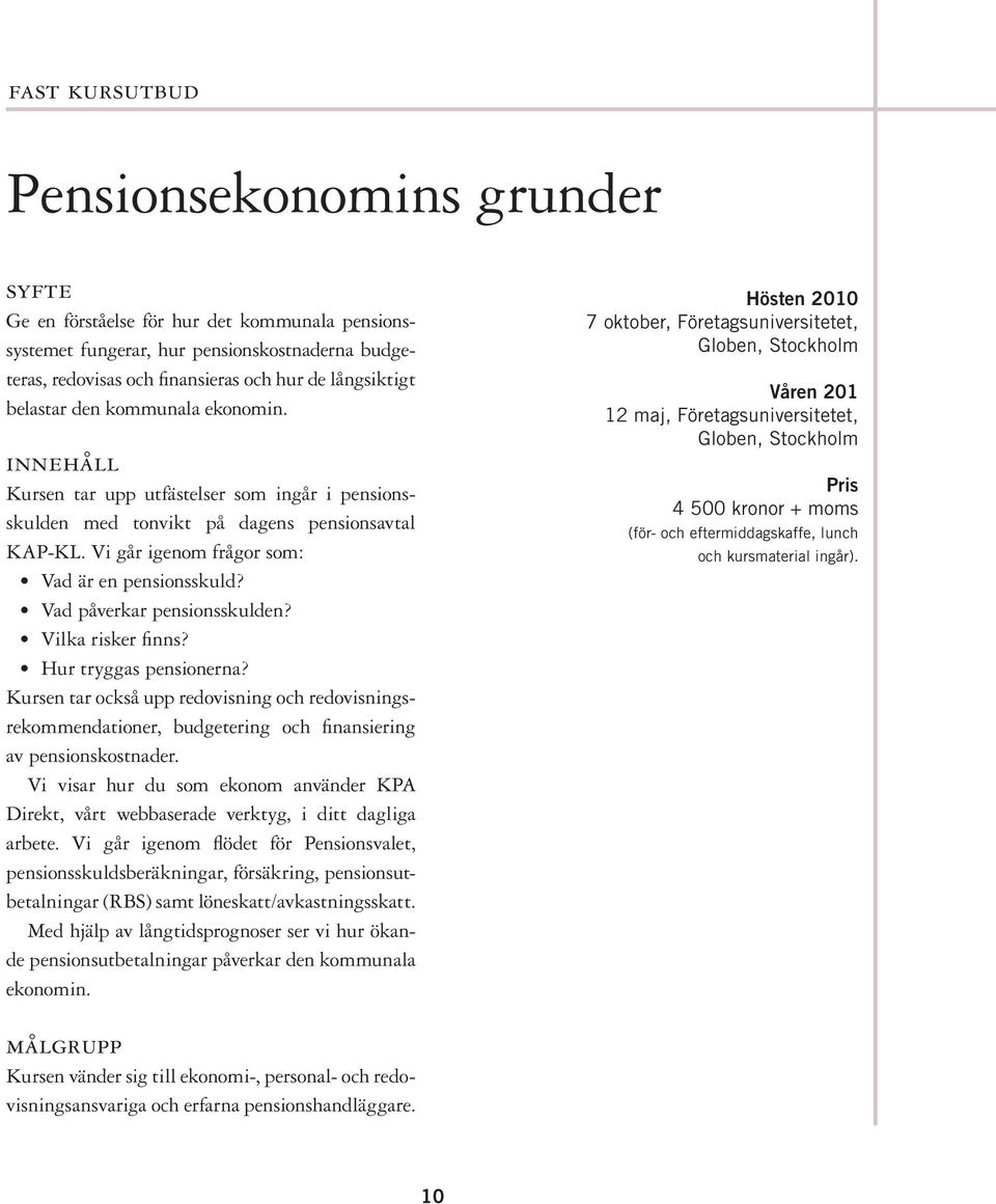 Vad påverkar pensionsskulden? Vilka risker finns? Hur tryggas pensionerna? Kursen tar också upp redovisning och redovisningsrekommendationer, budgetering och finansiering av pensionskostnader.
