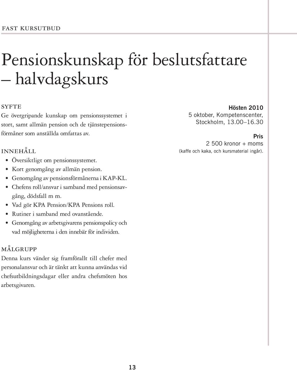 Vad gör KPA Pension/KPA Pensions roll. Rutiner i samband med ovanstående. Genomgång av arbetsgivarens pensionspolicy och vad möjligheterna i den innebär för individen.