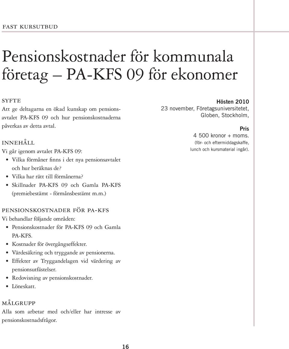 Skillnader PA-KFS 09 och Gamla PA-KFS (premiebestämt - förmånsbestämt m.m.) Hösten 2010 23 november, Företagsuniversitetet, Globen, Stockholm, Pris 4 500 kronor + moms.
