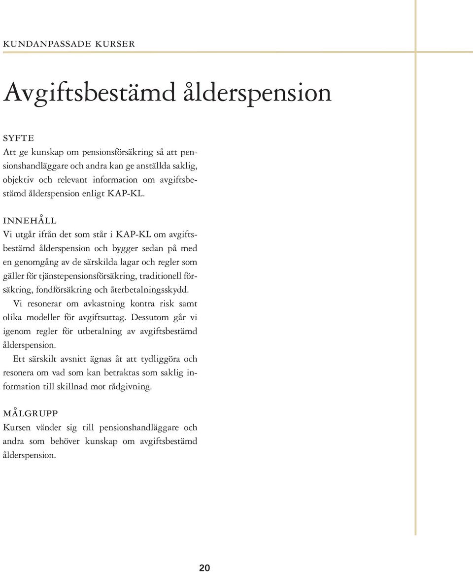 Vi utgår ifrån det som står i KAP-KL om avgiftsbestämd ålderspension och bygger sedan på med en genomgång av de särskilda lagar och regler som gäller för tjänstepensionsförsäkring, traditionell