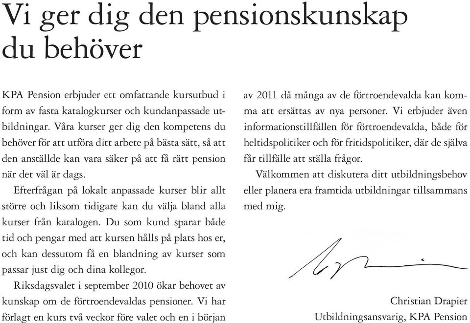 Efterfrågan på lokalt anpassade kurser blir allt större och liksom tidigare kan du välja bland alla kurser från katalogen.